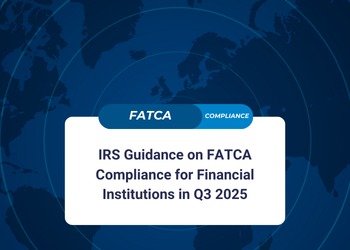 IRS Guidance on FATCA Compliance for Financial Institutions in Q3 2025